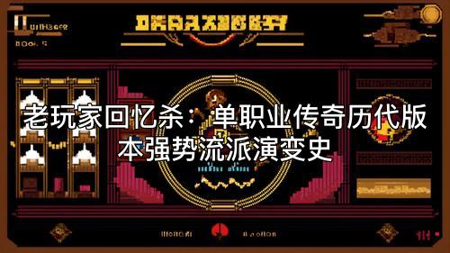 老玩家回忆杀：单职业传奇历代版本强势流派演变史